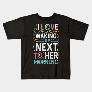 I love waking up next to her every morning Kids T-Shirt